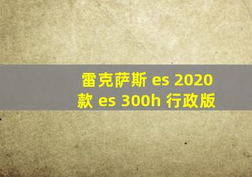 雷克萨斯 es 2020款 es 300h 行政版